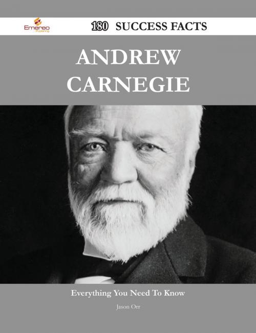 Cover of the book Andrew Carnegie 180 Success Facts - Everything you need to know about Andrew Carnegie by Jason Orr, Emereo Publishing