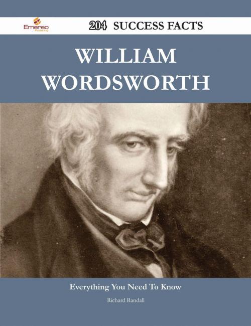 Cover of the book William Wordsworth 204 Success Facts - Everything you need to know about William Wordsworth by Richard Randall, Emereo Publishing