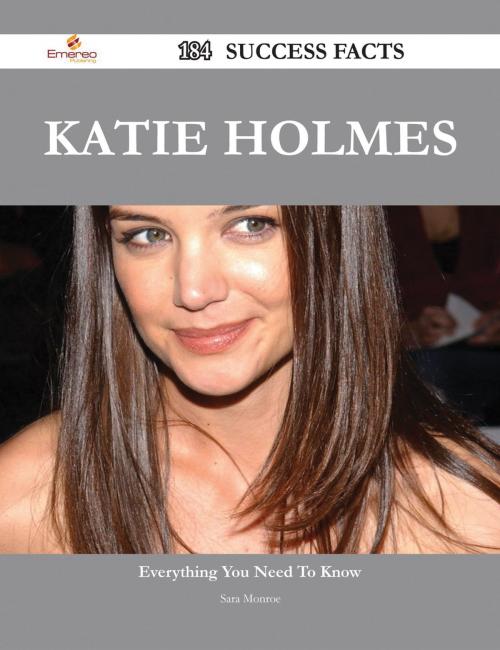 Cover of the book Katie Holmes 184 Success Facts - Everything you need to know about Katie Holmes by Sara Monroe, Emereo Publishing