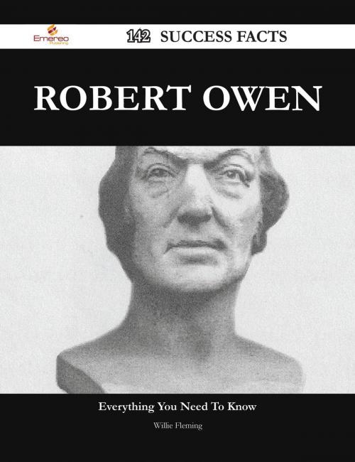 Cover of the book Robert Owen 142 Success Facts - Everything you need to know about Robert Owen by Willie Fleming, Emereo Publishing