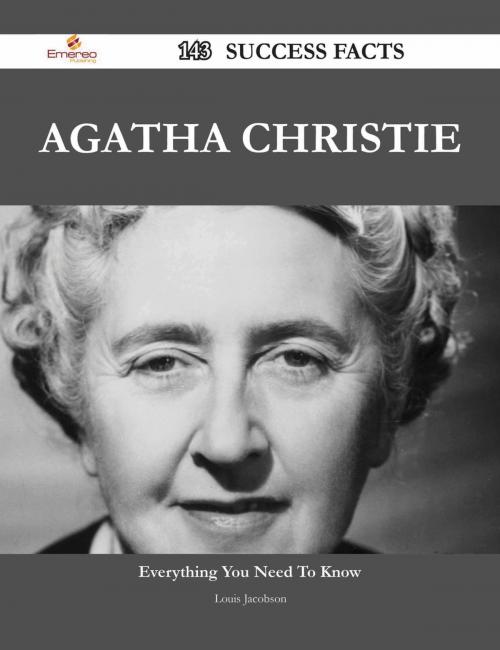 Cover of the book Agatha Christie 143 Success Facts - Everything you need to know about Agatha Christie by Louis Jacobson, Emereo Publishing