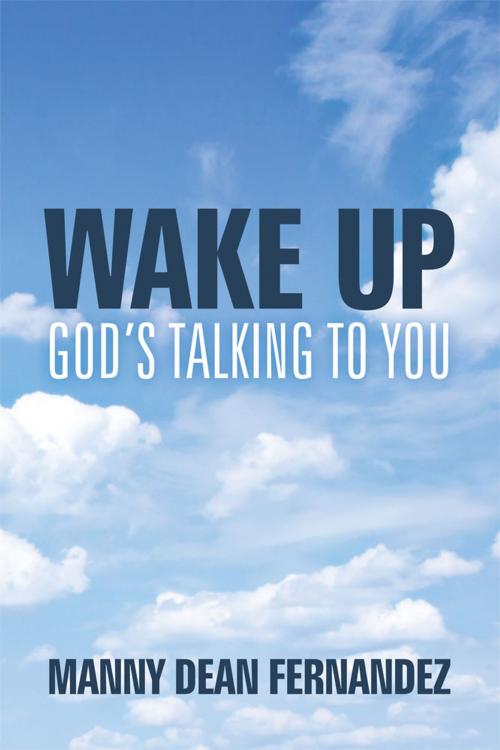 Cover of the book Wake Up—God’S Talking to You by Manny Dean Fernandez, WestBow Press