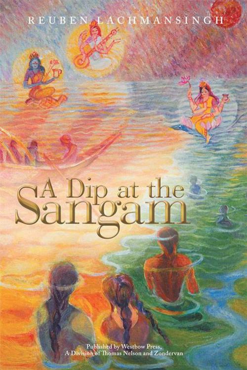 Cover of the book A Dip at the Sangam by Reuben Lachmansingh, WestBow Press