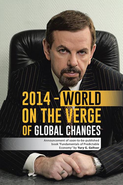 Cover of the book 2014 - World on the Verge of Global Changes by Yury G. Geltser, AuthorHouse