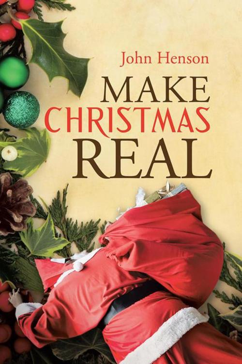 Cover of the book Make Christmas Real by John Henson, AuthorHouse UK