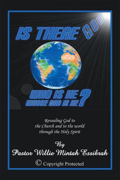 Cover of the book Is There God? Who Is He? Whose God Is He? by Pastor Willie Mintah Essibrah, Xlibris US