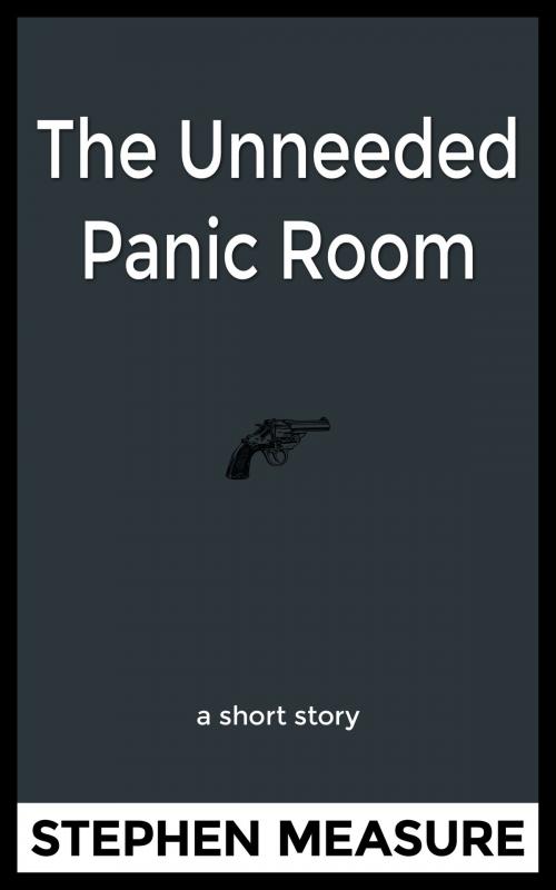 Cover of the book The Unneeded Panic Room by Stephen Measure, Silver Layer Publications