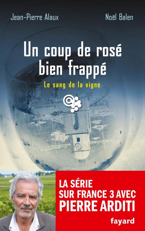 Cover of the book Un coup de rosé bien frappé by Noël Balen, Jean-Pierre Alaux, Fayard