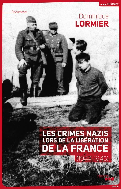 Cover of the book Les crimes nazis lors de la libération de la France (1944-1945) by Dominique LORMIER, Cherche Midi