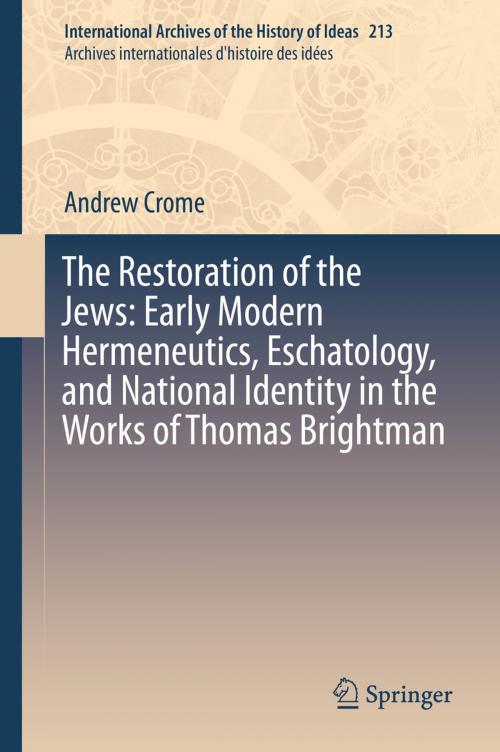 Cover of the book The Restoration of the Jews: Early Modern Hermeneutics, Eschatology, and National Identity in the Works of Thomas Brightman by Andrew Crome, Springer International Publishing