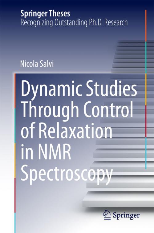 Cover of the book Dynamic Studies Through Control of Relaxation in NMR Spectroscopy by Nicola Salvi, Springer International Publishing