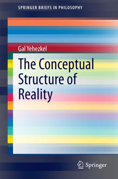 Cover of the book The Conceptual Structure of Reality by Gal Yehezkel, Springer International Publishing