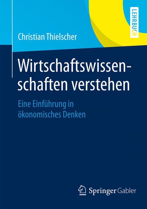 Cover of the book Wirtschaftswissenschaften verstehen by Christian Thielscher, Springer Fachmedien Wiesbaden