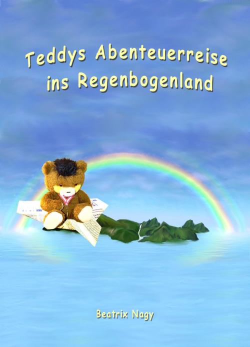 Cover of the book Teddys Abenteuerreise ins Regenbogenland by Beatrix Nagy, neobooks