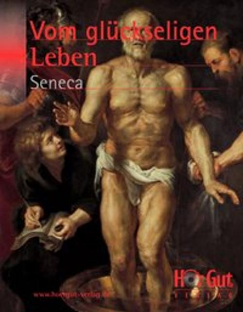 Cover of the book Vom glückseligen Leben by Lucius Annaeus Seneca, HörGut! Verlag