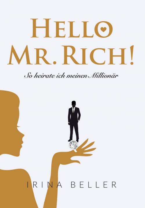 Cover of the book Hello Mr. Rich - So heirate ich meinen Millionär by Irina Beller, You! Life Productions