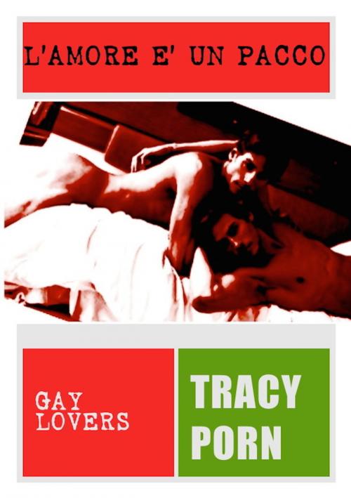 Cover of the book L'amore è un pacco. Gay Lovers 1. by Tracy Porn., Tracy Porn.