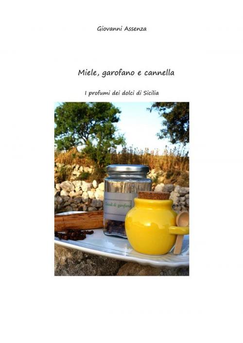 Cover of the book Miele, garofano, cannella. I profumi dei dolci di Sicilia by Giovanni Assenza, Giovanni Assenza