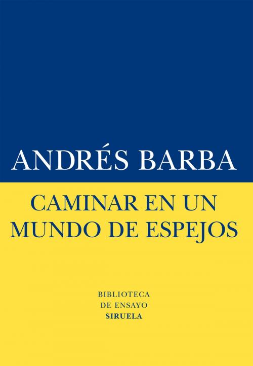 Cover of the book Caminar en un mundo de espejos by Andrés Barba, Siruela