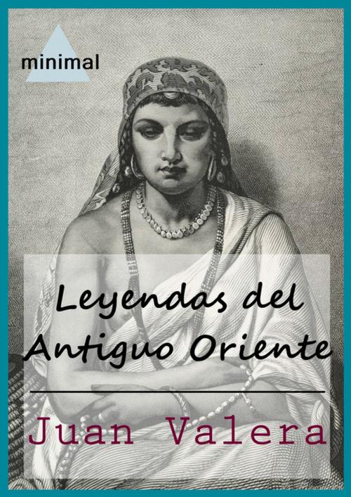 Cover of the book Leyendas del Antiguo Oriente by Juan Valera, Editorial Minimal