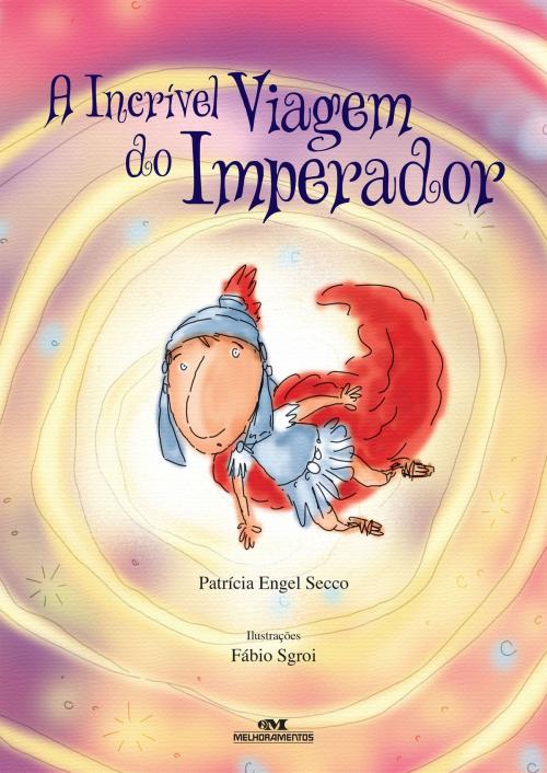 Cover of the book A Incrível Viagem do Imperador by Patrícia Engel Secco, Editora Melhoramentos