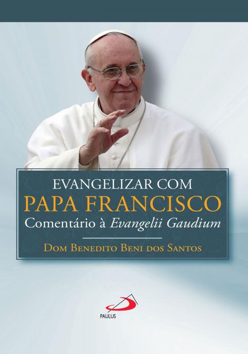 Cover of the book Evangelizar com o Papa Francisco by Dom Benedito Beni dos Santos, Paulus Editora