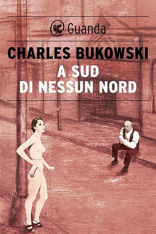 Cover of the book A sud di nessun nord by Charles Bukowski, Guanda