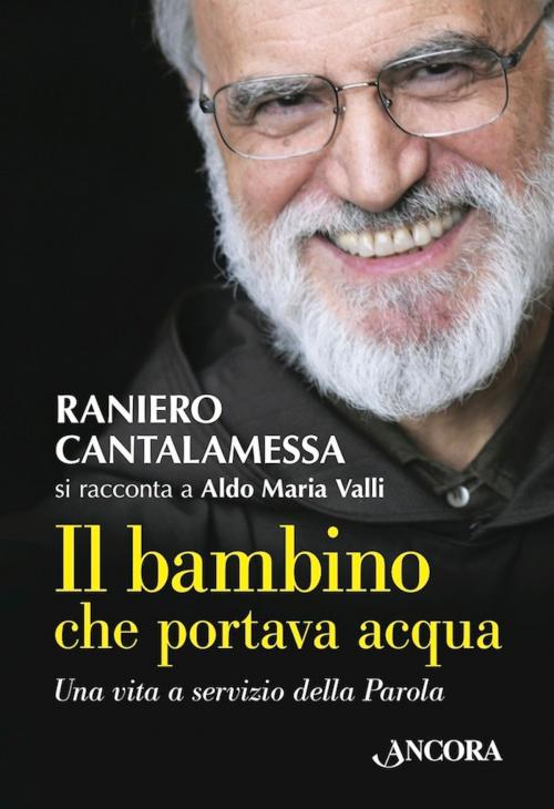 Cover of the book Il bambino che portava acqua by Raniero Cantalamessa, Aldo Maria Valli, Ancora