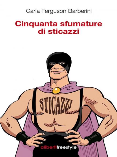 Cover of the book Cinquanta sfumature di sticazzi by Carla Ferguson Barberini, Imprimatur-Aliberti