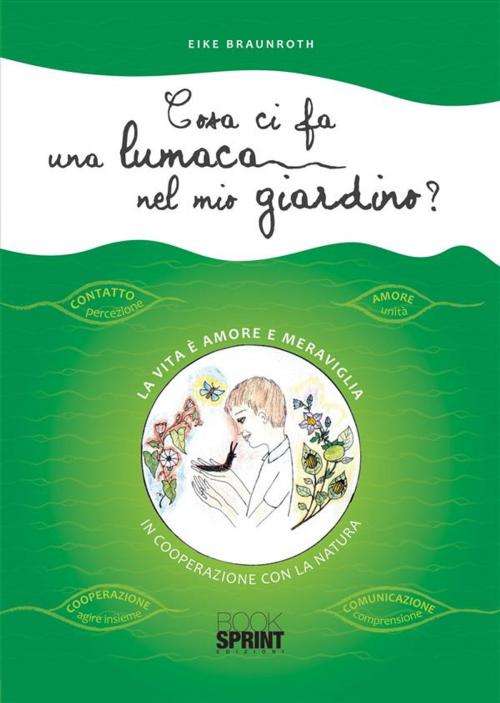 Cover of the book Cosa ci fa una lumaca nel mio giardino? by Eike Braunroth, Booksprint