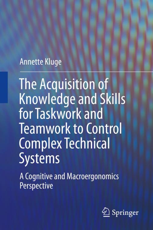 Cover of the book The Acquisition of Knowledge and Skills for Taskwork and Teamwork to Control Complex Technical Systems by Annette Kluge, Springer Netherlands