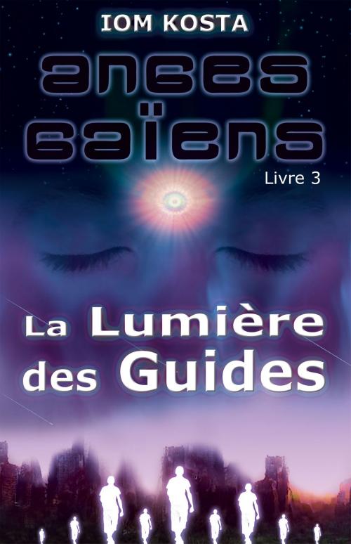 Cover of the book Anges Gaiens, livre 3 : La Lumiere des Guides by Iom Kosta, Anges Gaiens