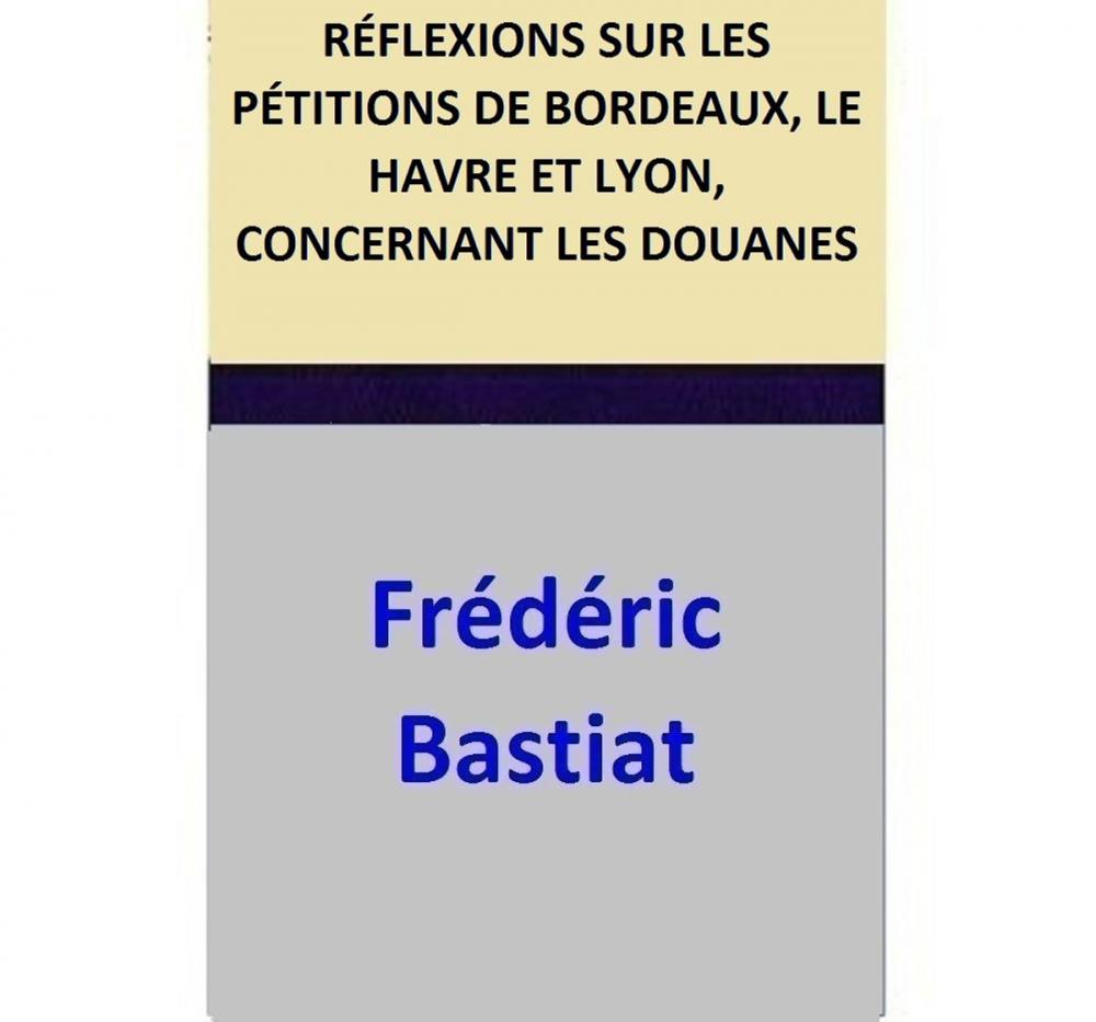 Big bigCover of RÉFLEXIONS SUR LES PÉTITIONS DE BORDEAUX, LE HAVRE ET LYON, CONCERNANT LES DOUANES