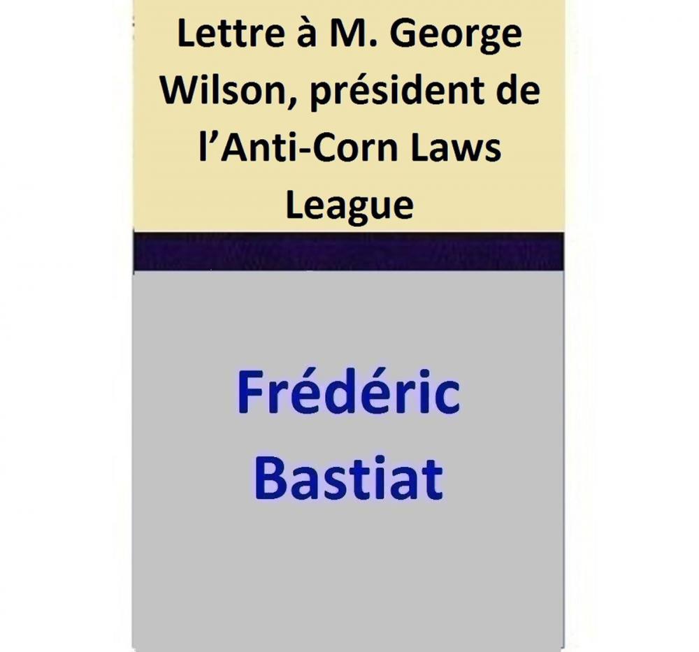 Big bigCover of Lettre à M. George Wilson, président de l’Anti-Corn Laws League