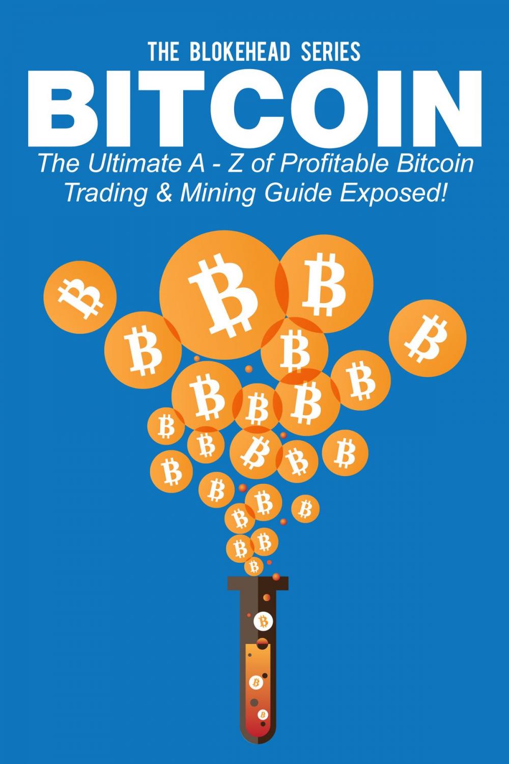Big bigCover of Bitcoin: The Ultimate A - Z Of Profitable Bitcoin Trading & Mining Guide Exposed!