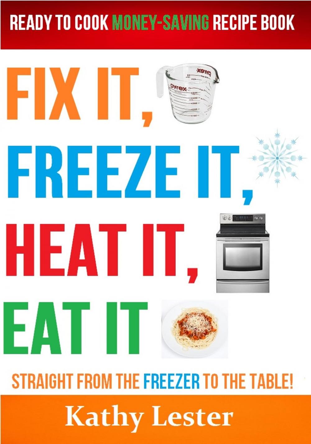 Big bigCover of Fix It, Freeze It, Heat It, Eat It: Ready to Cook Money-Saving Recipe Book