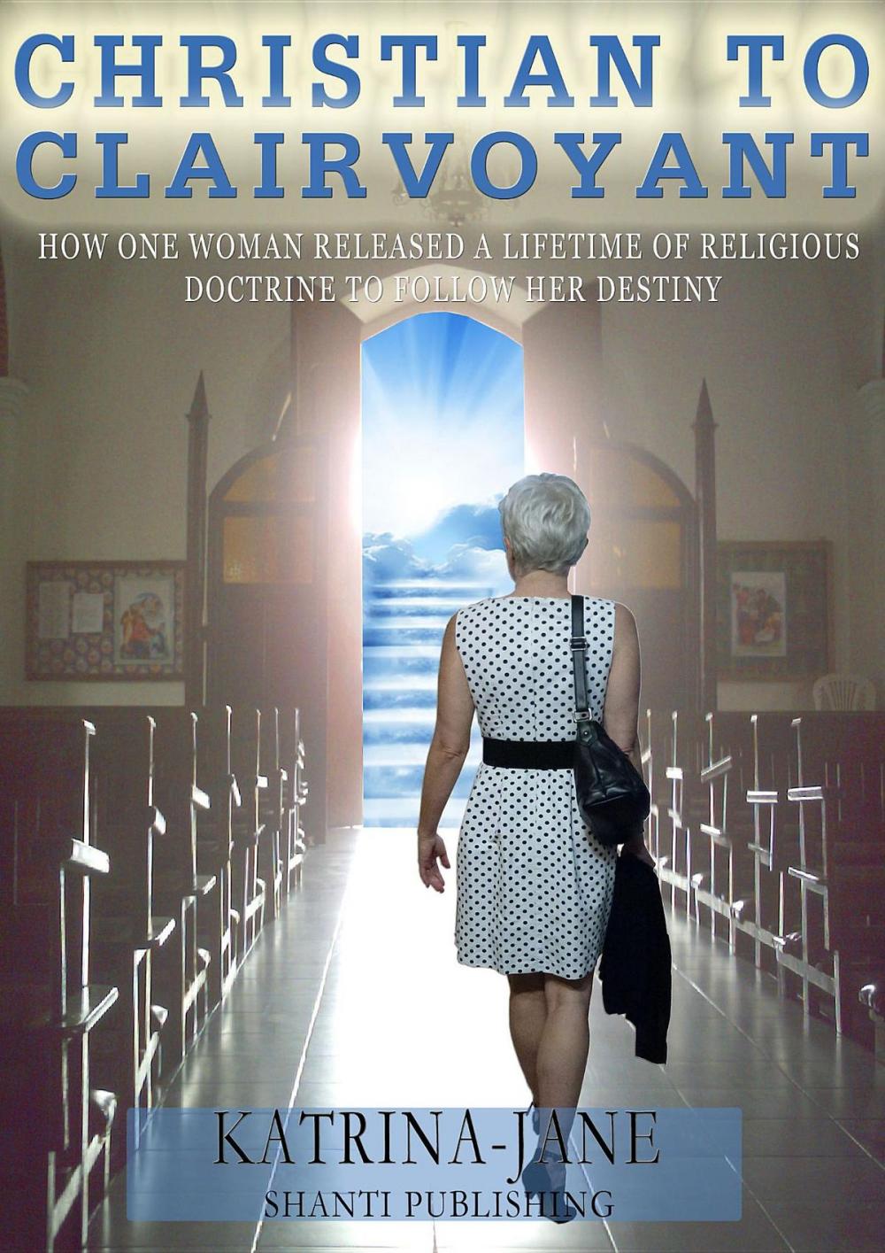 Big bigCover of Christian to Clairvoyant: How One Woman Released a Lifetime of Religious Doctrine to Follow Her Destiny