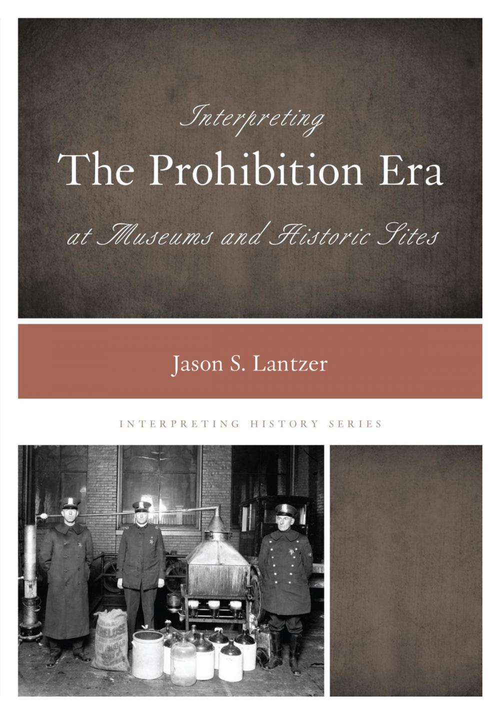 Big bigCover of Interpreting the Prohibition Era at Museums and Historic Sites