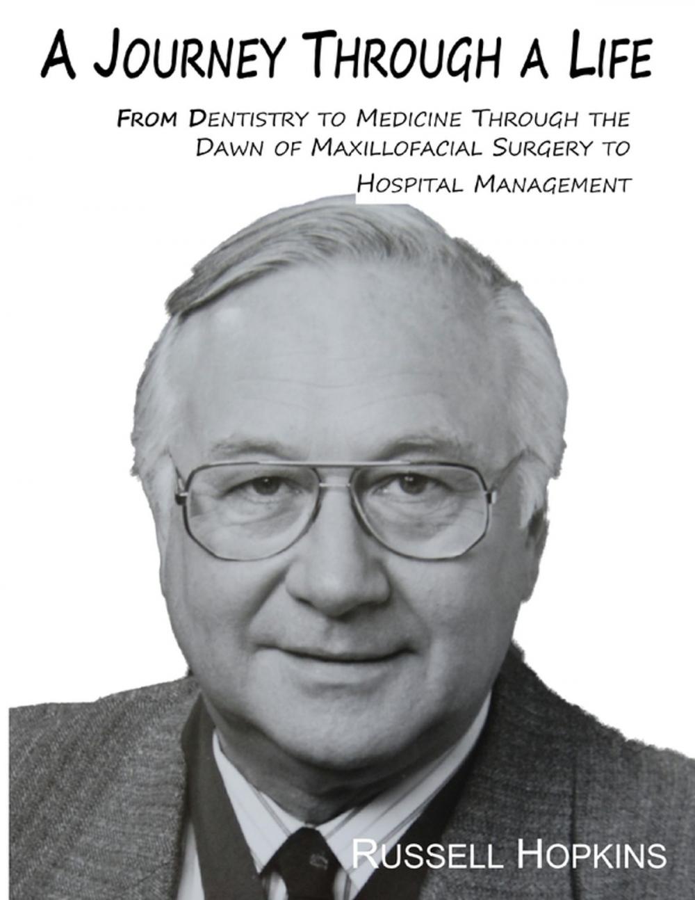 Big bigCover of A Journey Through a Life: From Dentistry to Medicine Through the Dawn of Maxillofacial Surgery to Hospital Management