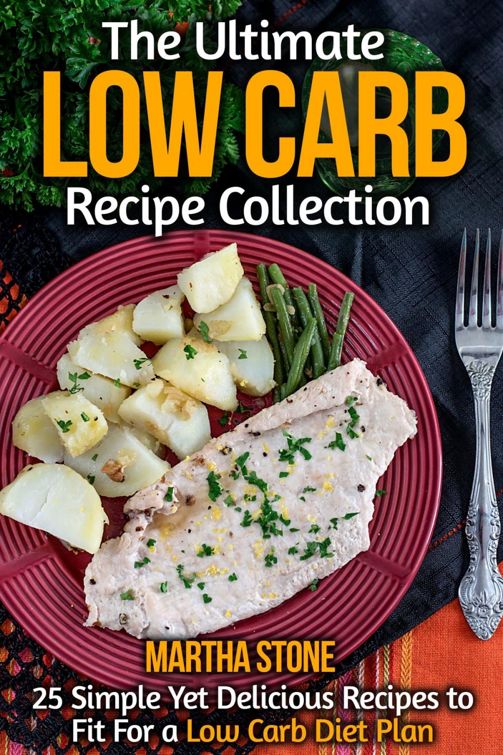 Big bigCover of The Ultimate Low Carb Recipe Collection: 25 Simple Yet Delicious Recipes to Fit For a Low Carb Diet Plan