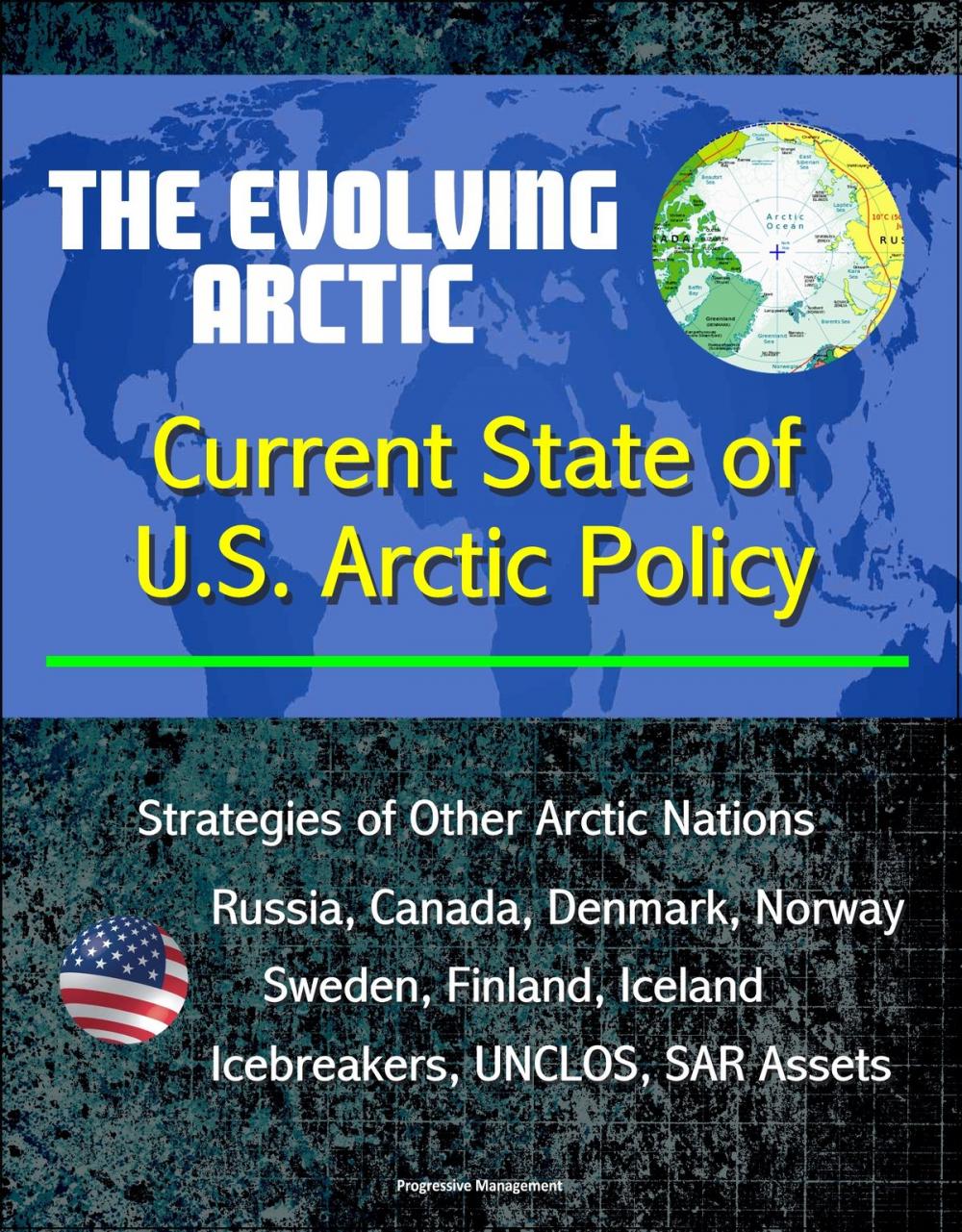 Big bigCover of The Evolving Arctic: Current State of U.S. Arctic Policy - Strategies of Other Arctic Nations, Russia, Canada, Denmark, Norway, Sweden, Finland, Iceland, Icebreakers, UNCLOS, SAR Assets