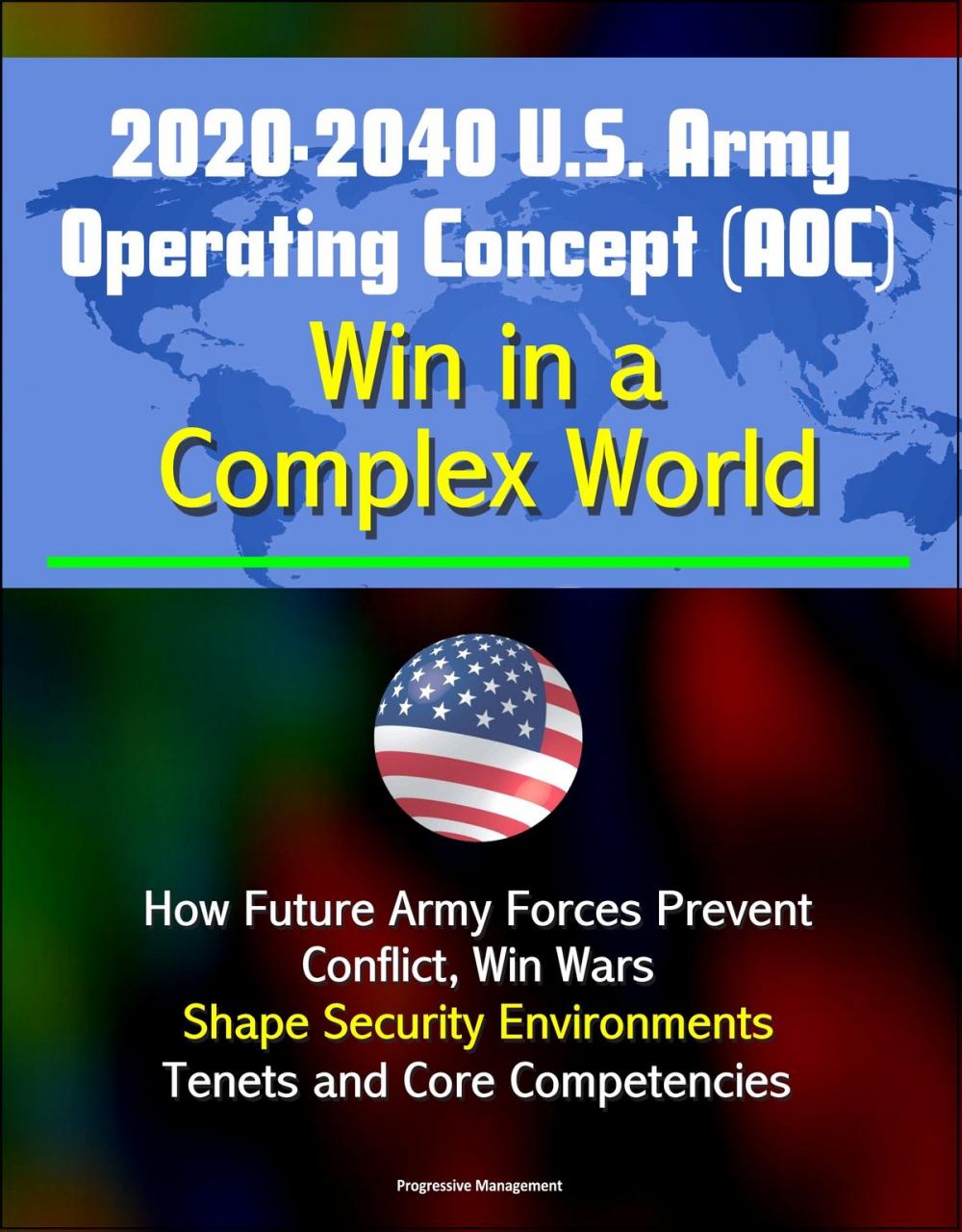 Big bigCover of 2020-2040 U.S. Army Operating Concept (AOC): Win in a Complex World - How Future Army Forces Prevent Conflict, Win Wars, Shape Security Environments, Tenets and Core Competencies