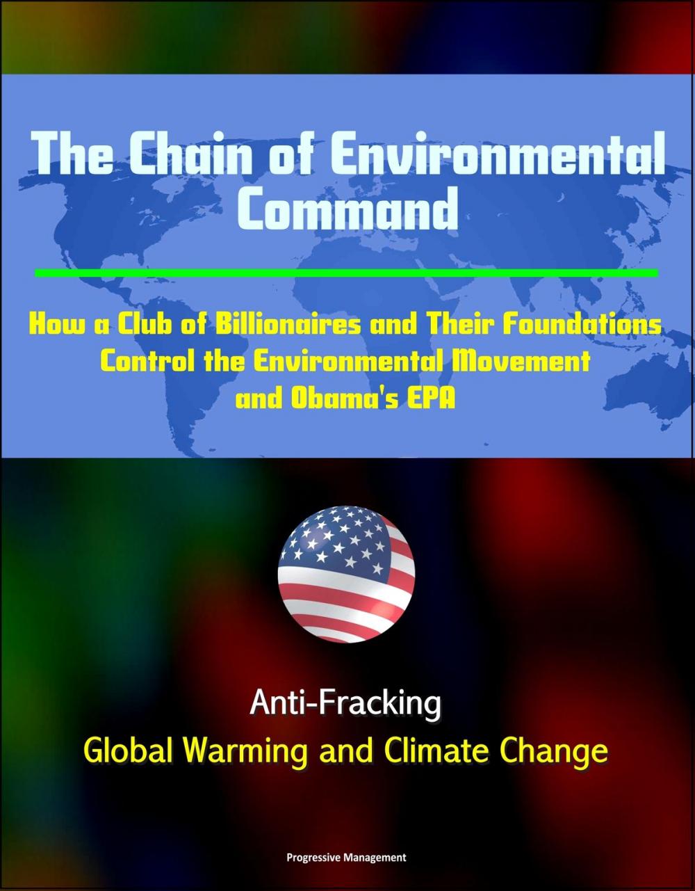 Big bigCover of The Chain of Environmental Command: How a Club of Billionaires and Their Foundations Control the Environmental Movement and Obama's EPA: Anti-Fracking, Global Warming and Climate Change