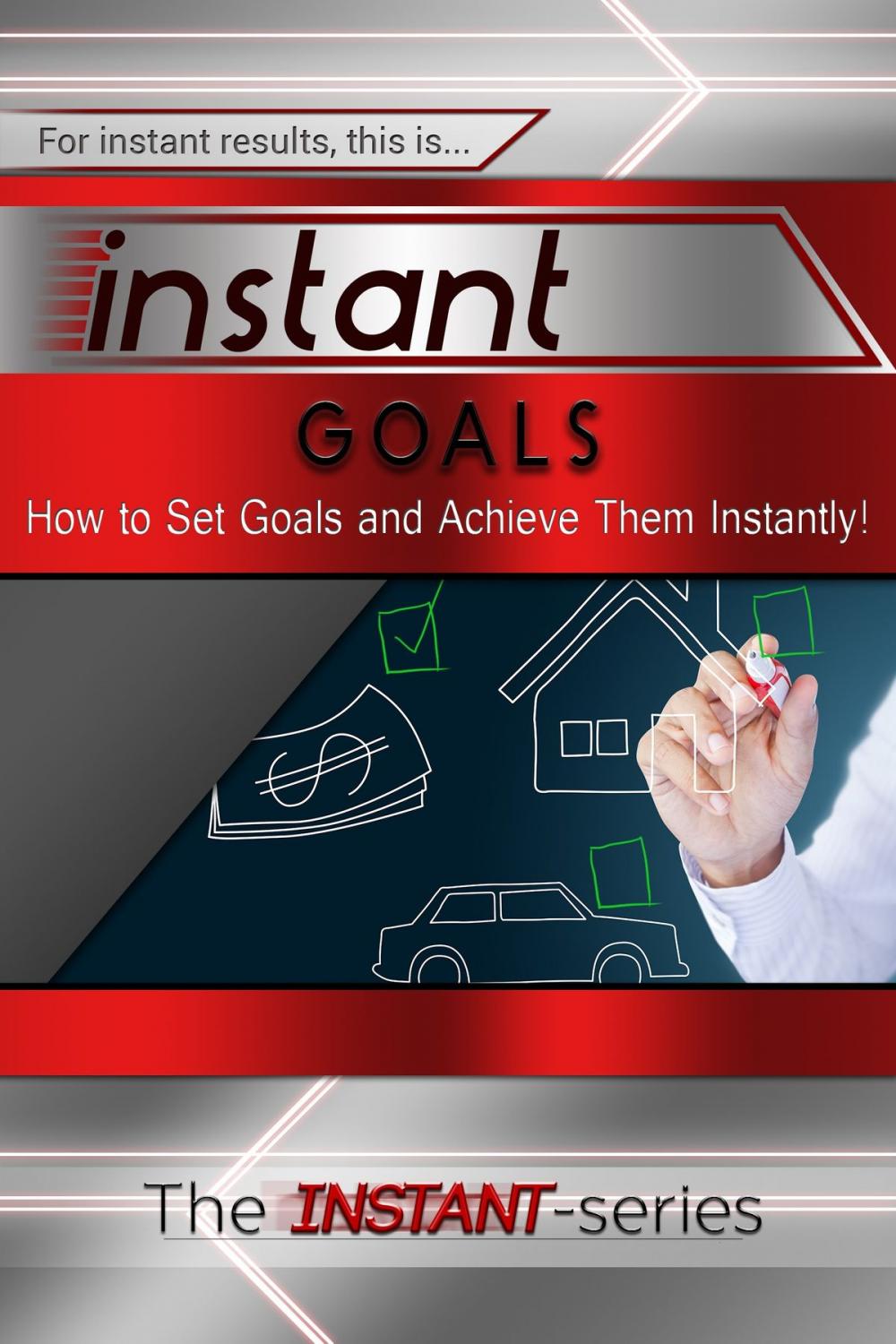 Big bigCover of Instant Goals: How to Set Goals and Achieve Them Instantly!