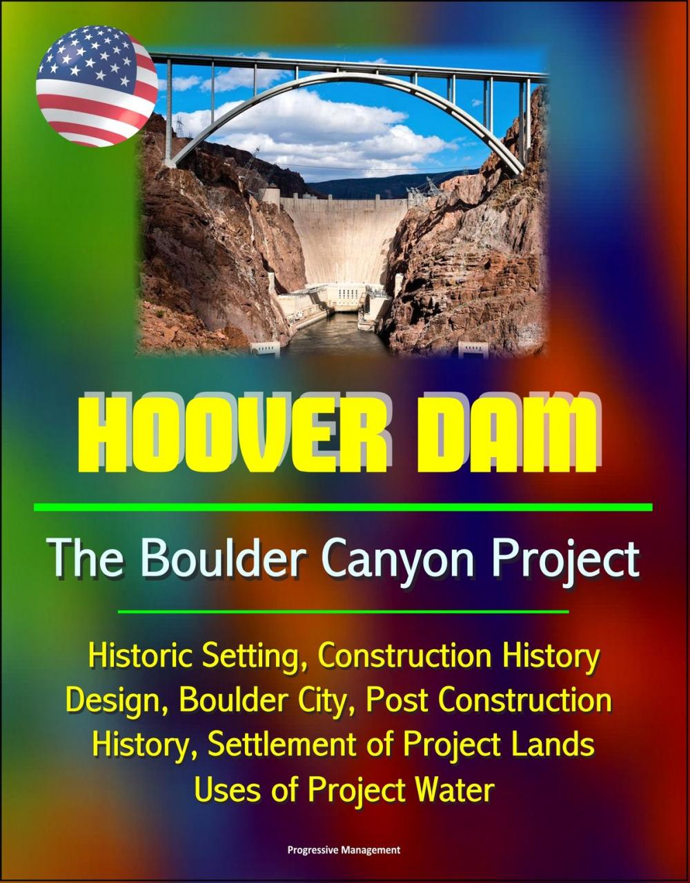Big bigCover of Hoover Dam: The Boulder Canyon Project - Historic Setting, Construction History, Design, Boulder City, Post Construction History, Settlement of Project Lands, Uses of Project Water