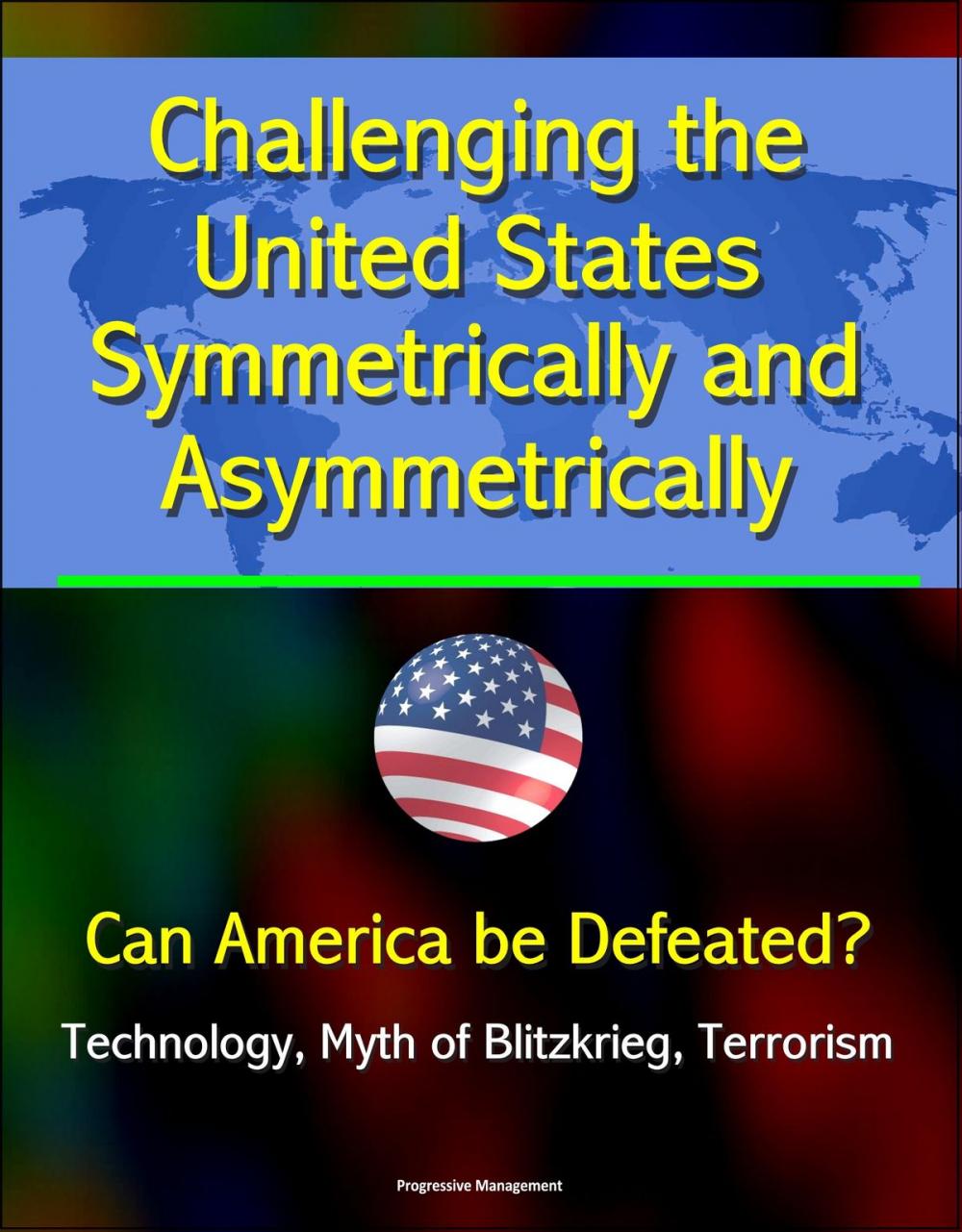 Big bigCover of Challenging the United States Symmetrically and Asymmetrically: Can America be Defeated? Technology, Myth of Blitzkrieg, Terrorism