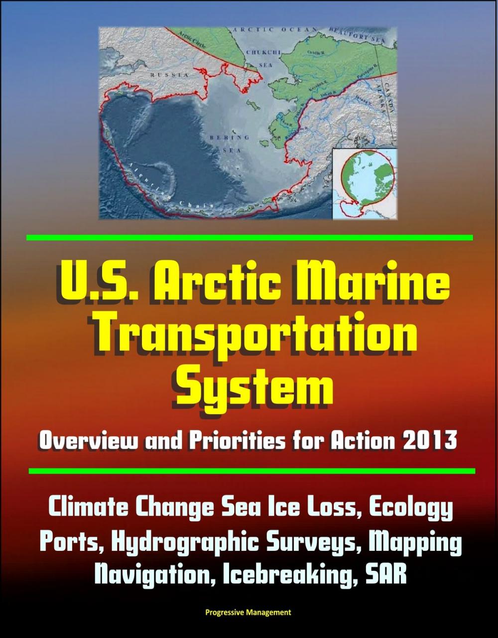 Big bigCover of U.S. Arctic Marine Transportation System: Overview and Priorities for Action 2013 - Climate Change Sea Ice Loss, Ecology, Ports, Hydrographic Surveys, Mapping, Navigation, Icebreaking, SAR