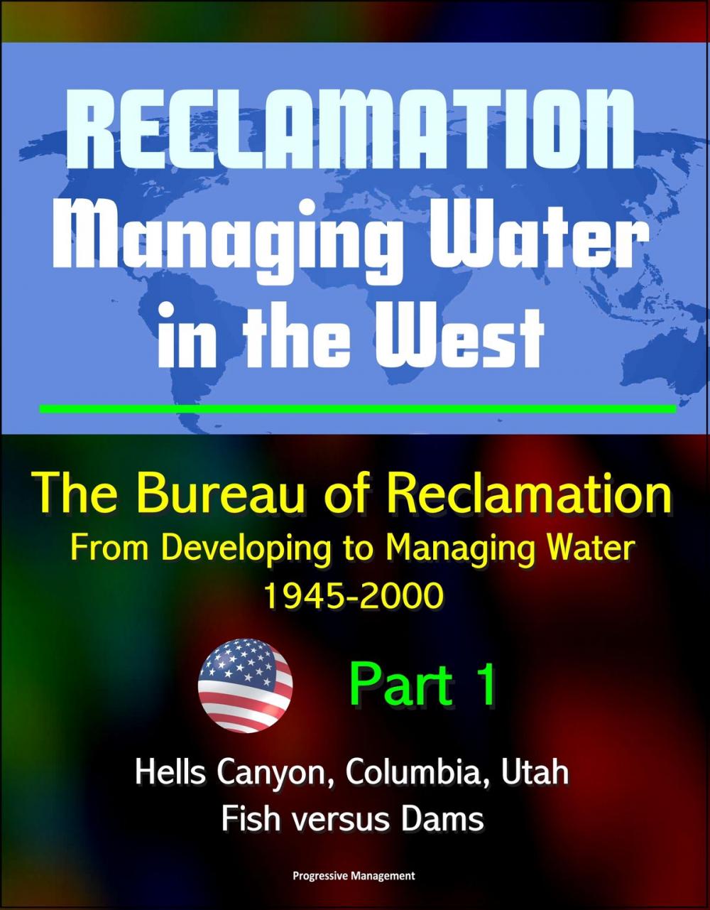 Big bigCover of Reclamation: Managing Water in the West - The Bureau of Reclamation: From Developing to Managing Water, 1945-2000, Volume 2 - Part 1: Hells Canyon, Columbia, Utah, Arizona, Fish versus Dams