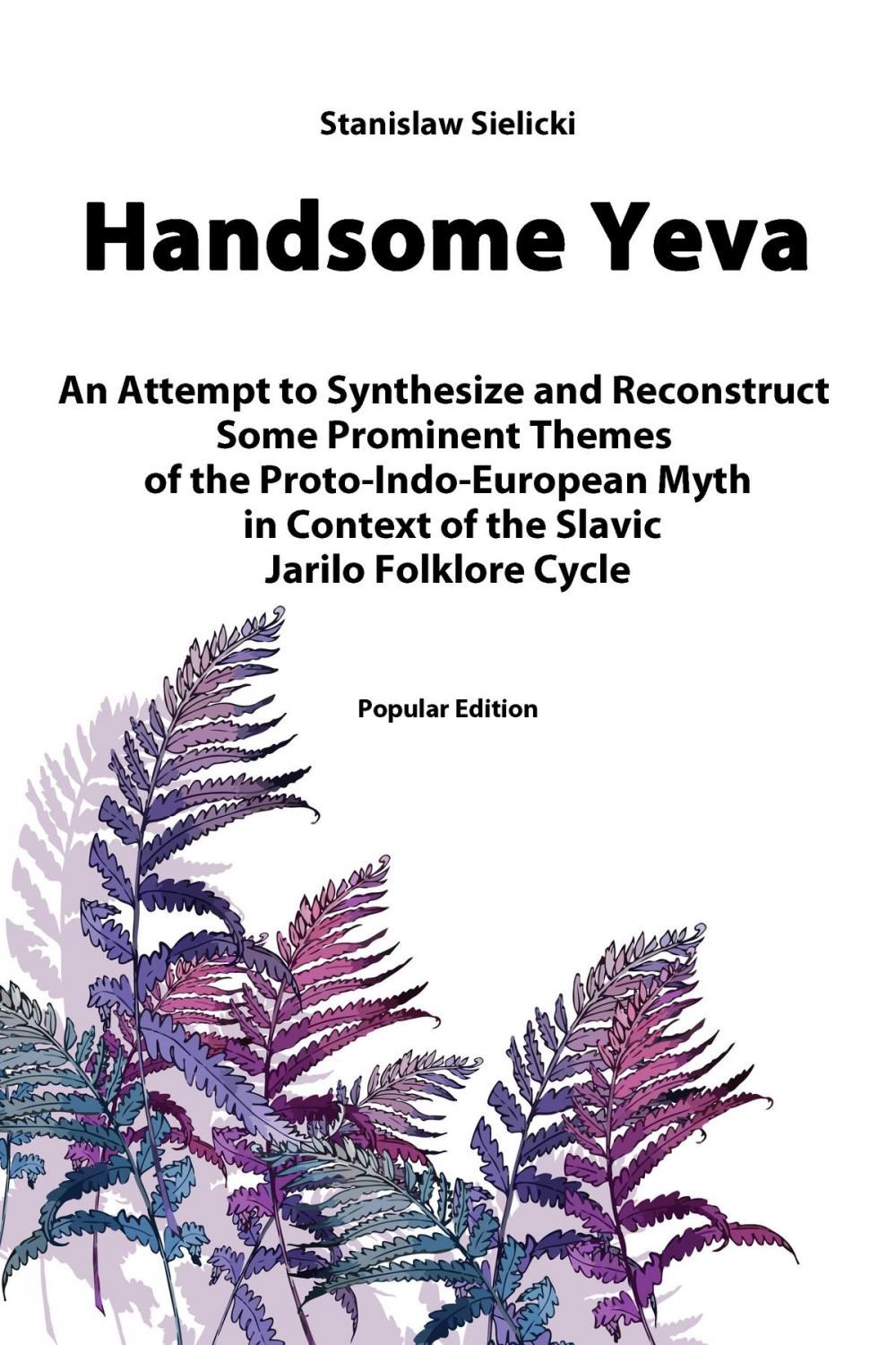 Big bigCover of Handsome Yeva: An Attempt to Synthesize and Reconstruct Some Prominent Themes of the Proto-Indo-European Myth in Context of the Slavic Jarilo Folklore Cycle