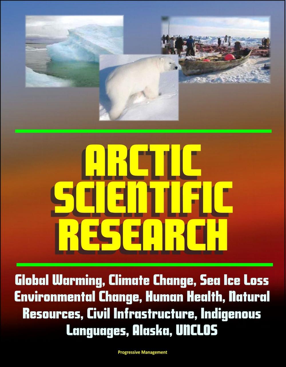 Big bigCover of Arctic Scientific Research: Global Warming, Climate Change, Sea Ice Loss, Environmental Change, Human Health, Natural Resources, Civil Infrastructure, Indigenous Languages, Alaska, UNCLOS